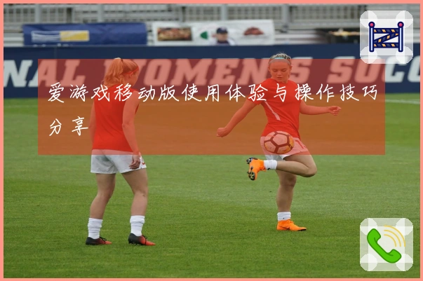 爱游戏移动版使用体验与操作技巧分享