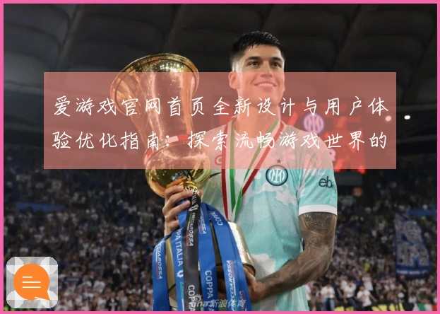 爱游戏官网首页全新设计与用户体验优化指南：探索流畅游戏世界的便捷通道